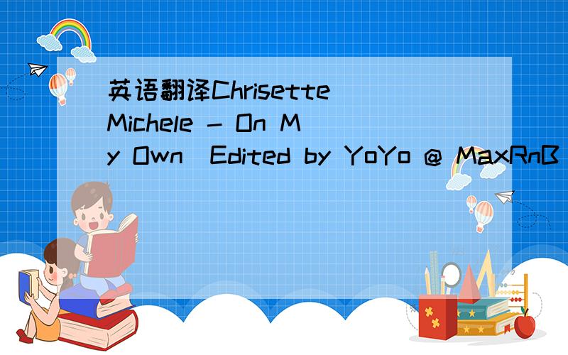 英语翻译Chrisette Michele - On My Own(Edited by YoYo @ MaxRnB)Ma