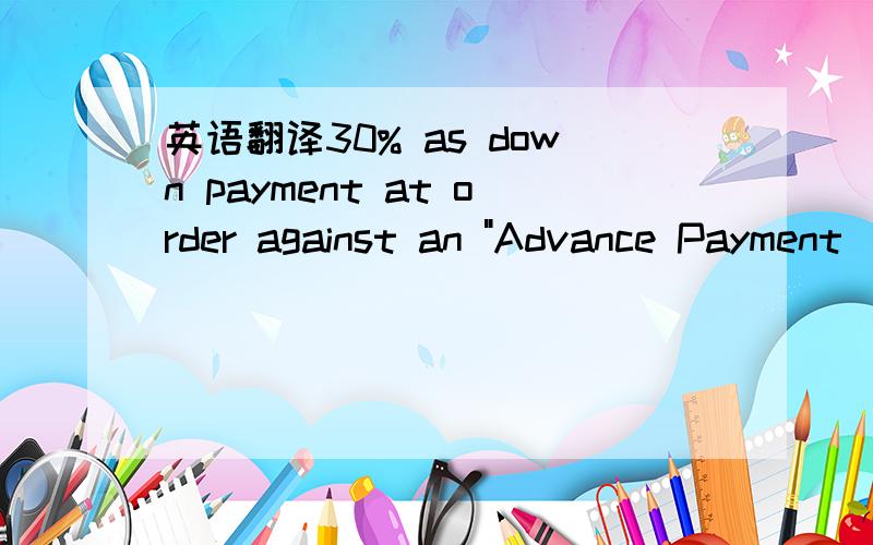 英语翻译30% as down payment at order against an 