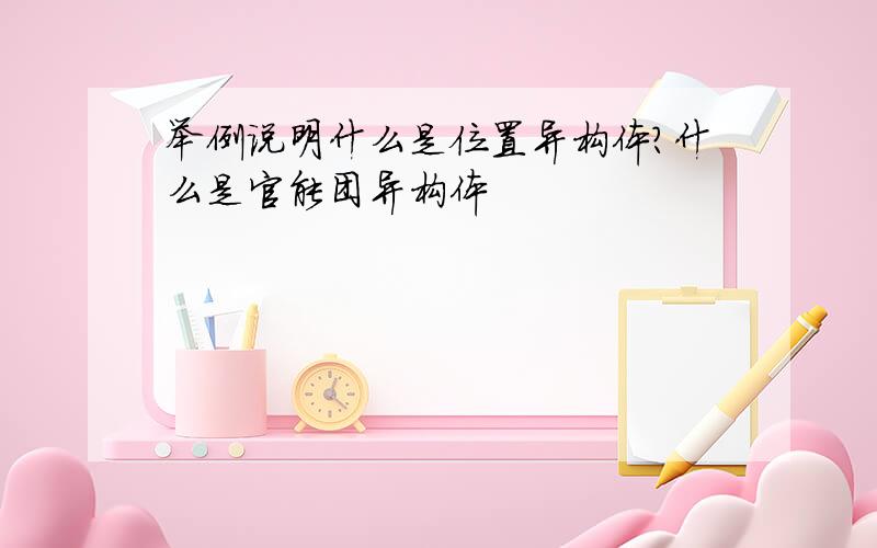 举例说明什么是位置异构体?什么是官能团异构体