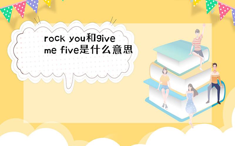 rock you和give me five是什么意思