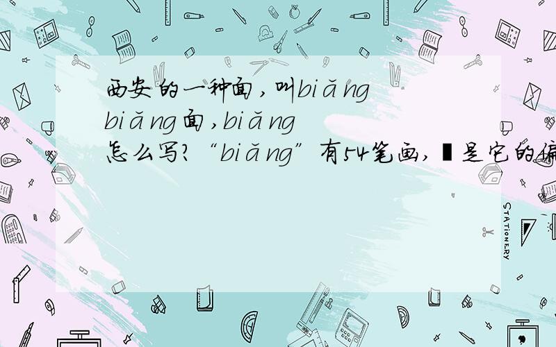 西安的一种面,叫biǎng biǎng 面,biǎng 怎么写?“biǎng”有54笔画,辶是它的偏旁,然后要怎么写呢?