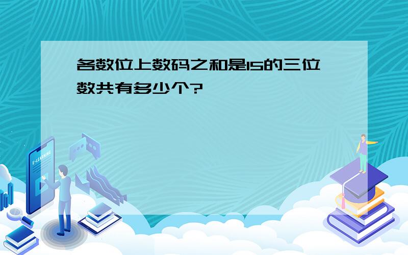 各数位上数码之和是15的三位数共有多少个?