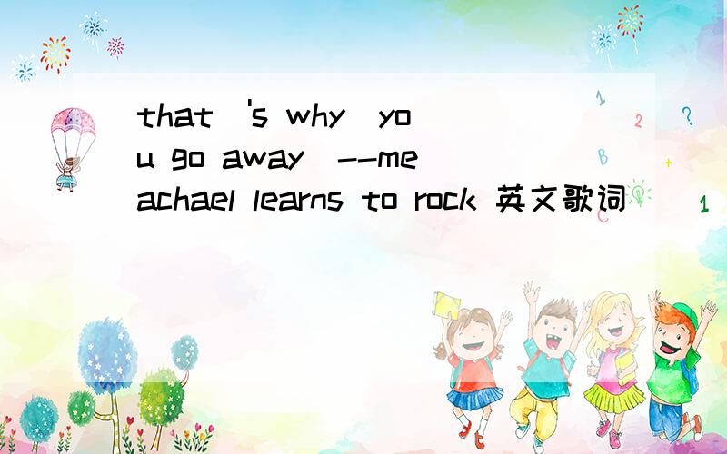 that_'s why(you go away)--meachael learns to rock 英文歌词