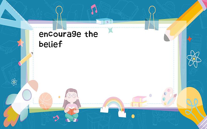 encourage the belief