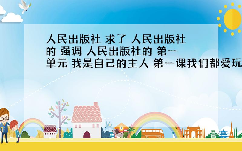 人民出版社 求了 人民出版社的 强调 人民出版社的 第一单元 我是自己的主人 第一课我们都爱玩 第二课 情绪调味师 第三