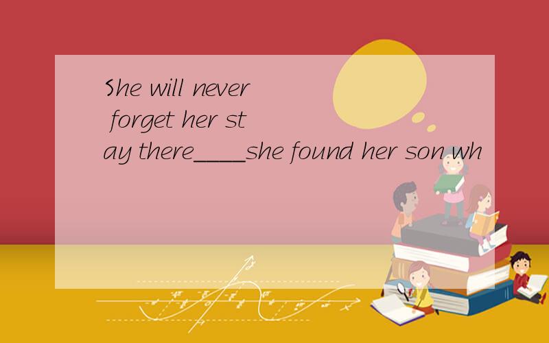 She will never forget her stay there____she found her son wh