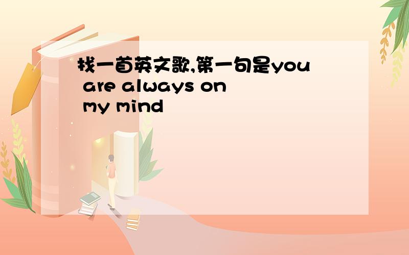 找一首英文歌,第一句是you are always on my mind