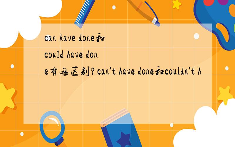 can have done和could have done有无区别?can't have done和couldn't h