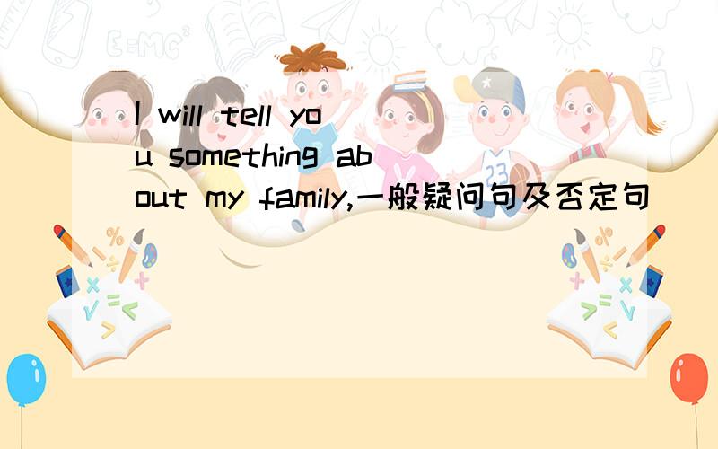 I will tell you something about my family,一般疑问句及否定句