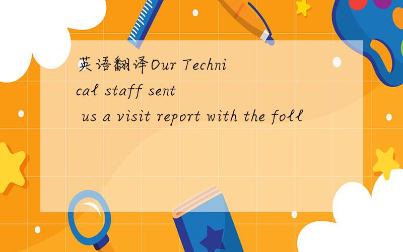 英语翻译Our Technical staff sent us a visit report with the foll