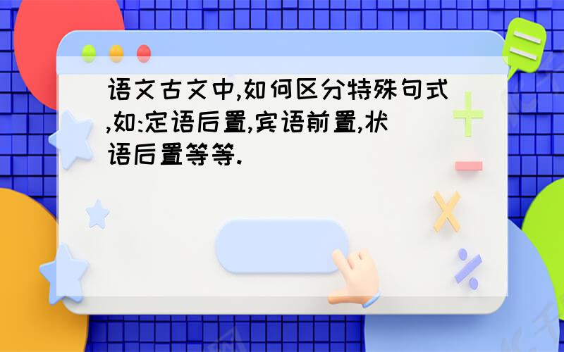 语文古文中,如何区分特殊句式,如:定语后置,宾语前置,状语后置等等.