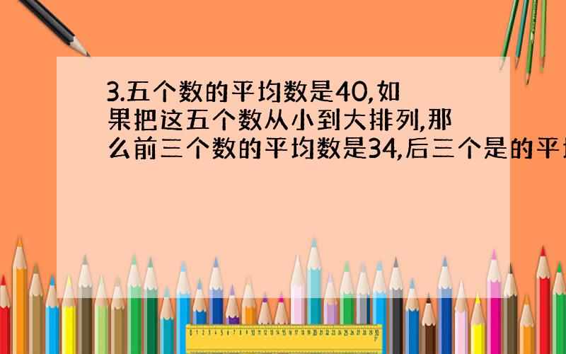 3.五个数的平均数是40,如果把这五个数从小到大排列,那么前三个数的平均数是34,后三个是的平均数是45,求中位数是多少