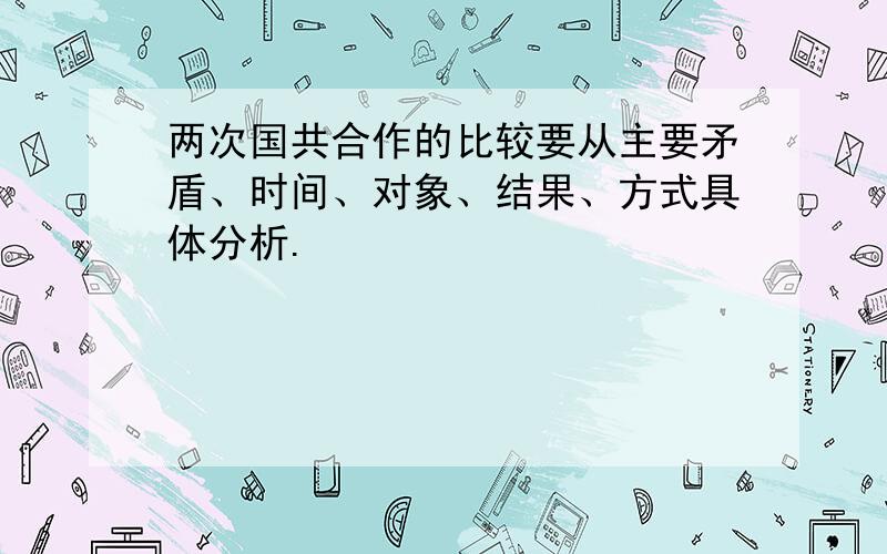 两次国共合作的比较要从主要矛盾、时间、对象、结果、方式具体分析.