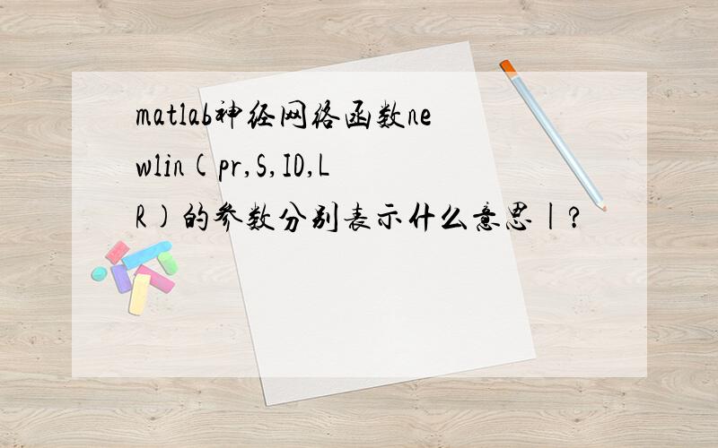 matlab神经网络函数newlin(pr,S,ID,LR)的参数分别表示什么意思|?