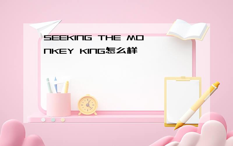 SEEKING THE MONKEY KING怎么样