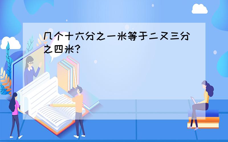 几个十六分之一米等于二又三分之四米?