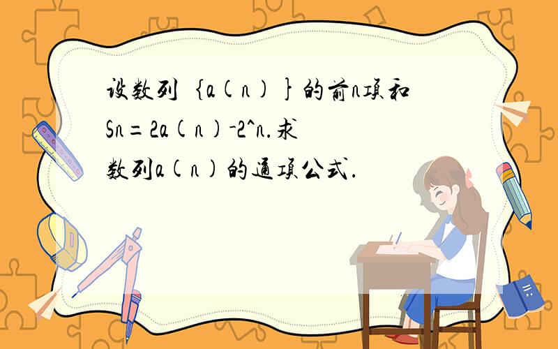 设数列｛a(n)}的前n项和Sn=2a(n)-2^n.求数列a(n)的通项公式.