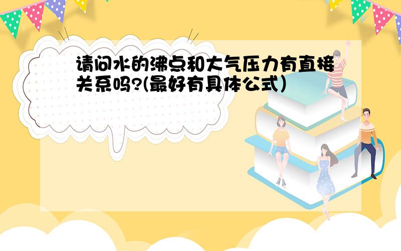 请问水的沸点和大气压力有直接关系吗?(最好有具体公式）