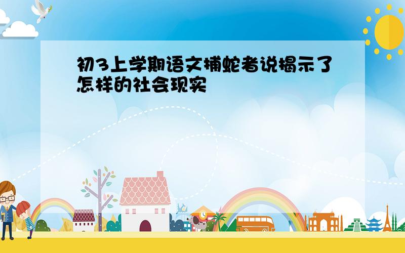 初3上学期语文捕蛇者说揭示了怎样的社会现实