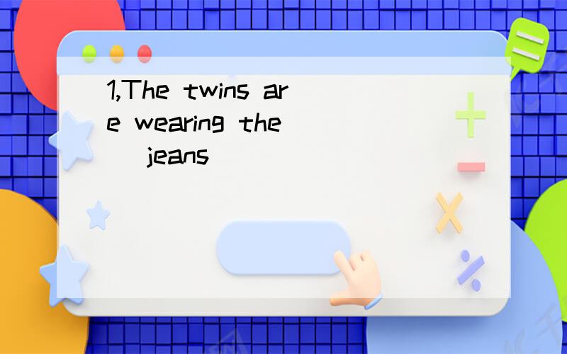 1,The twins are wearing the（ ）jeans