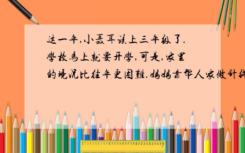 这一年,小聂耳该上三年级了.学校马上就要开学,可是,家里的境况比往年更困难.妈妈靠帮人家做针线活挣来的钱,连吃饭都成问题