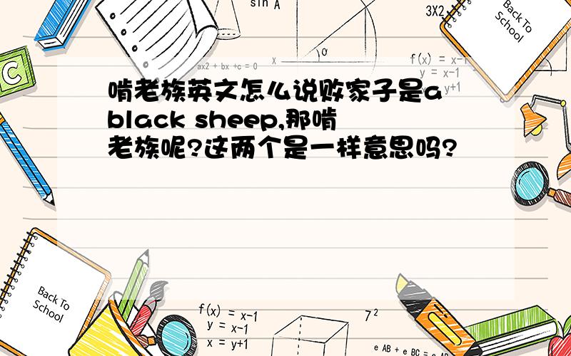 啃老族英文怎么说败家子是a black sheep,那啃老族呢?这两个是一样意思吗?