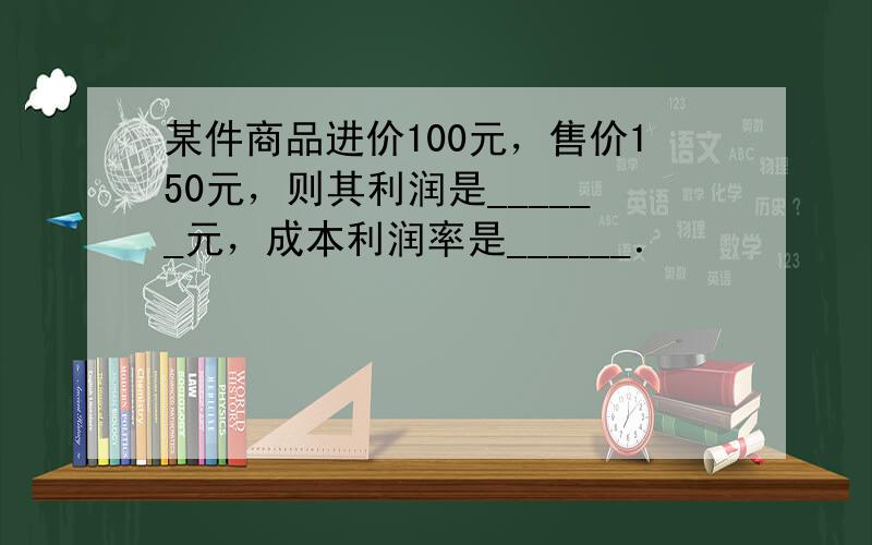 某件商品进价100元，售价150元，则其利润是______元，成本利润率是______．