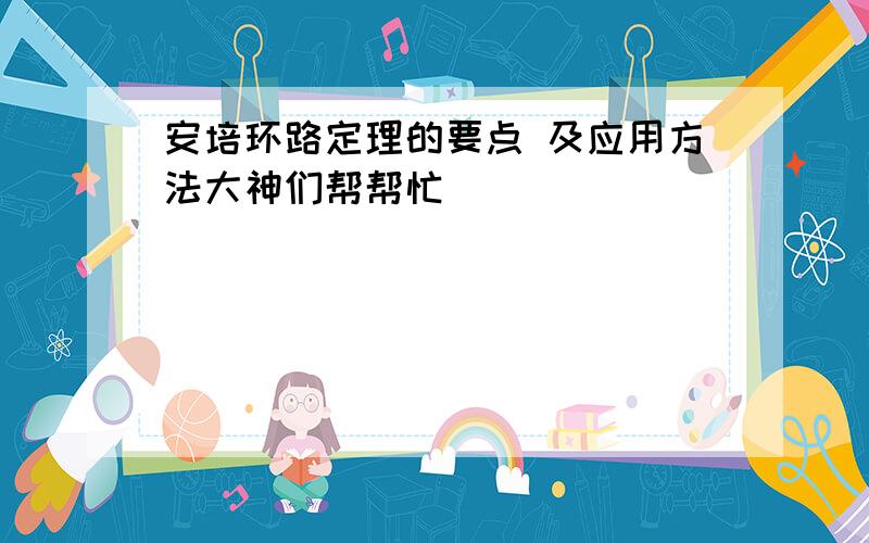 安培环路定理的要点 及应用方法大神们帮帮忙