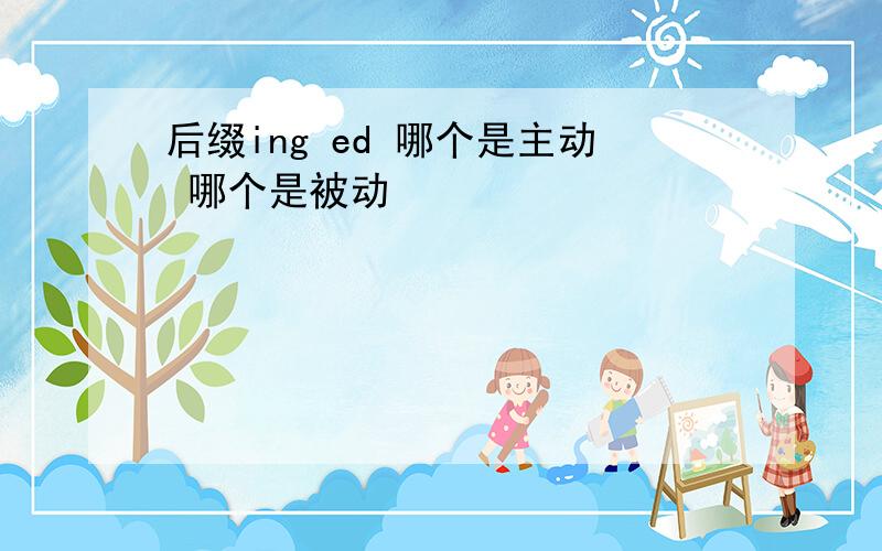 后缀ing ed 哪个是主动 哪个是被动