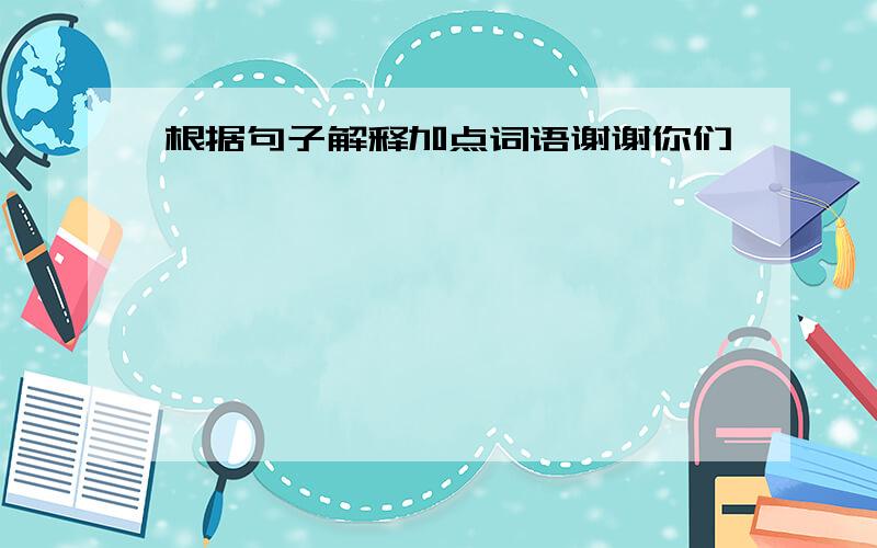 根据句子解释加点词语谢谢你们