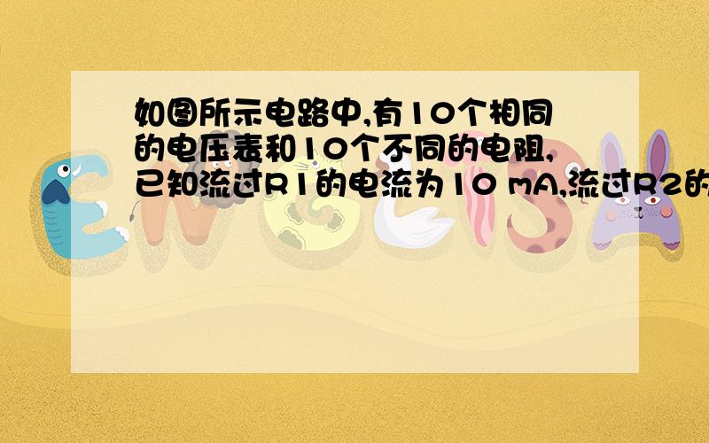 如图所示电路中,有10个相同的电压表和10个不同的电阻,已知流过R1的电流为10 mA,流过R2的电流为7 mA,第一个