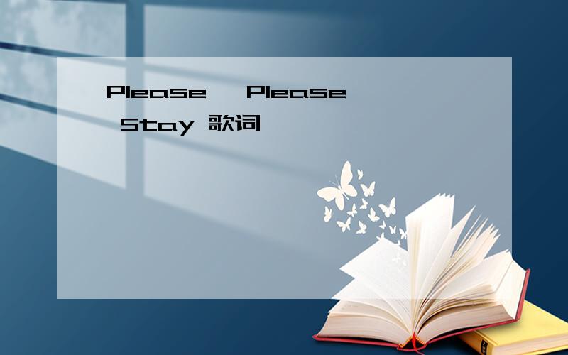 Please, Please Stay 歌词