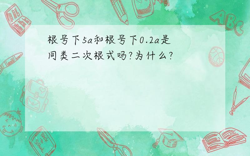 根号下5a和根号下0.2a是同类二次根式吗?为什么?