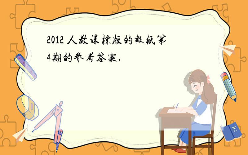 2012 人教课标版的报纸第4期的参考答案,