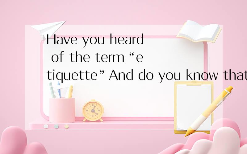 Have you heard of the term“etiquette”And do you know that et