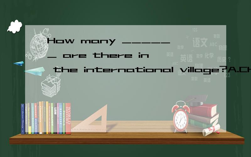 How many ______ are there in the international village?A.Chi