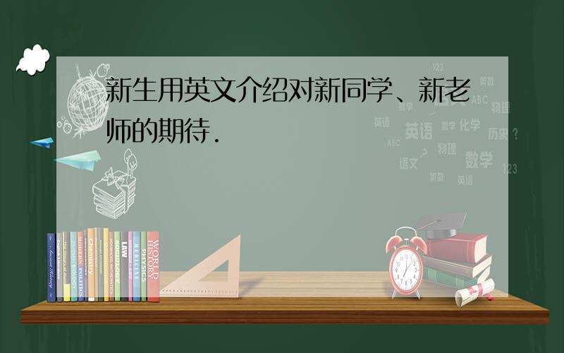 新生用英文介绍对新同学、新老师的期待.