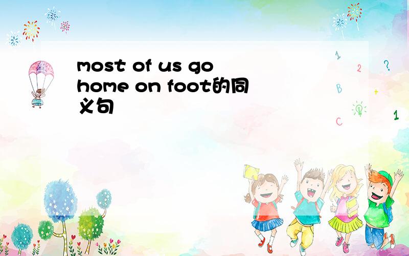 most of us go home on foot的同义句