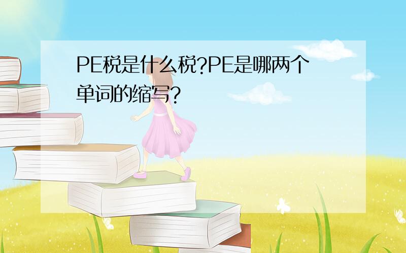 PE税是什么税?PE是哪两个单词的缩写?