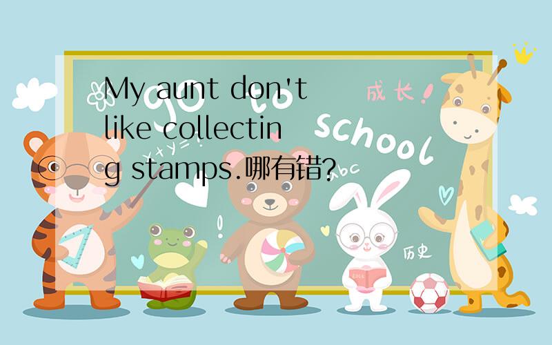 My aunt don't like collecting stamps.哪有错?