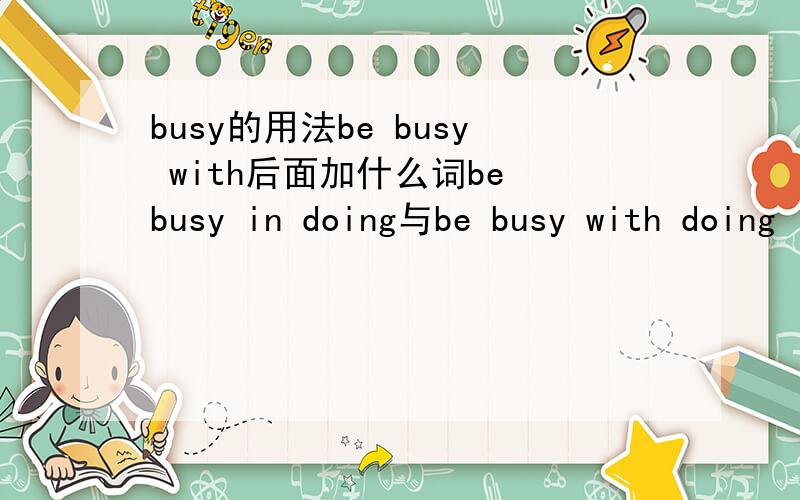 busy的用法be busy with后面加什么词be busy in doing与be busy with doing