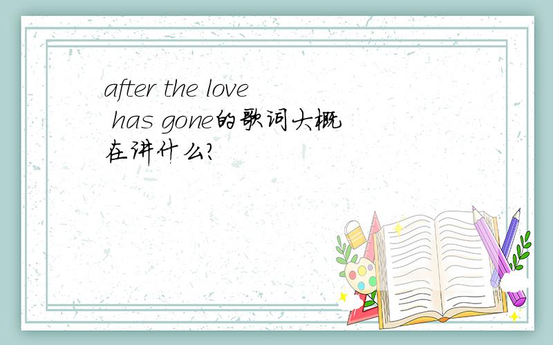 after the love has gone的歌词大概在讲什么?