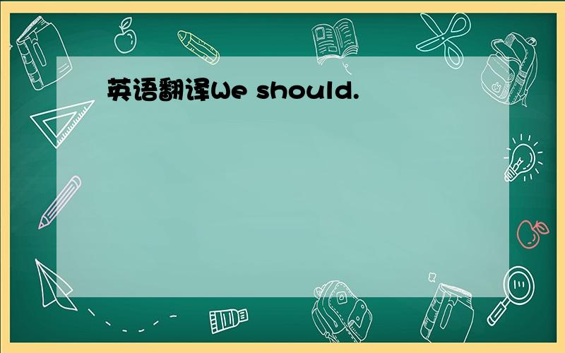 英语翻译We should.