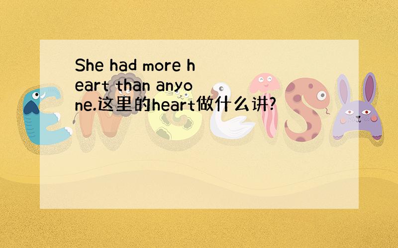 She had more heart than anyone.这里的heart做什么讲?