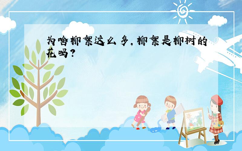 为啥柳絮这么多,柳絮是柳树的花吗?