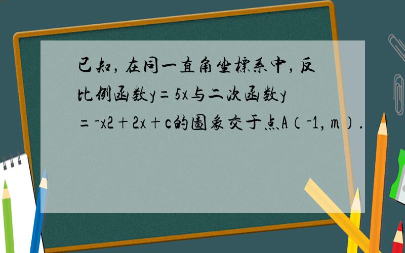 已知，在同一直角坐标系中，反比例函数y=5x与二次函数y=-x2+2x+c的图象交于点A（-1，m）．