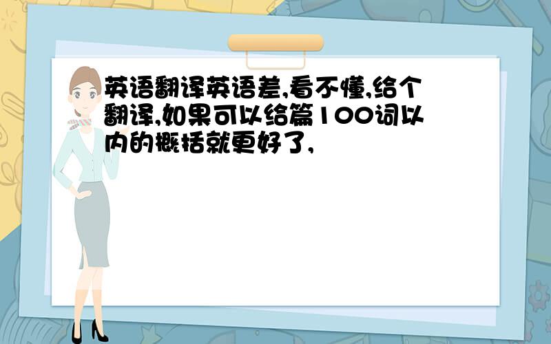 英语翻译英语差,看不懂,给个翻译,如果可以给篇100词以内的概括就更好了,