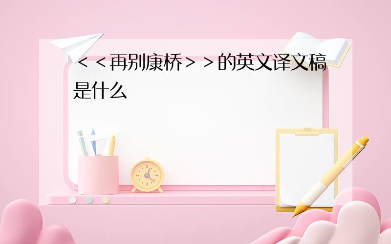 ＜＜再别康桥＞＞的英文译文稿是什么