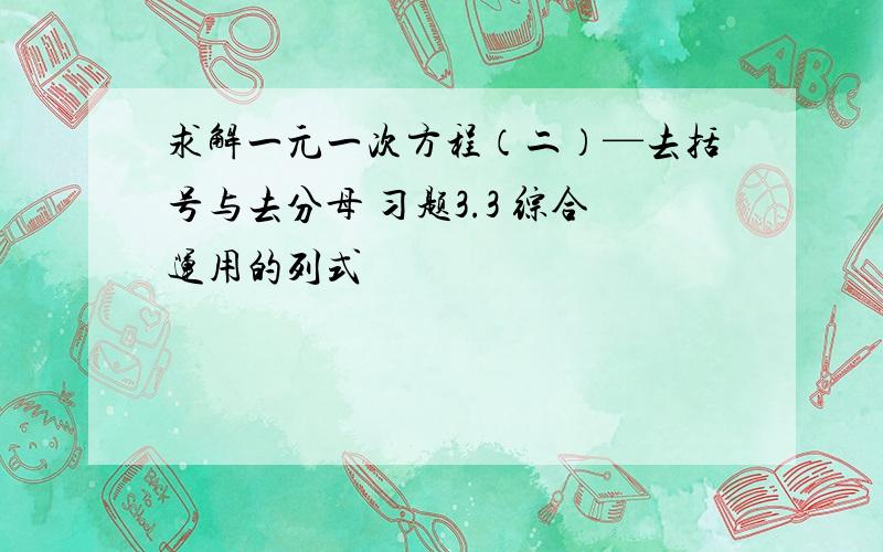 求解一元一次方程（二）—去括号与去分母 习题3.3 综合运用的列式