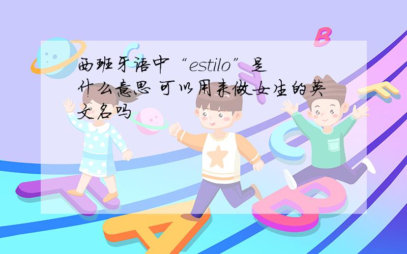 西班牙语中“estilo”是什么意思 可以用来做女生的英文名吗